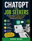 CHATGPT FOR JOB SEEKERS: A Practical Guide to Finding Jobs Faster, Building Better Applications and Preparing with Confidence