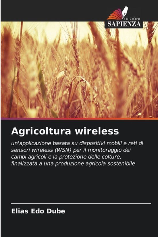 Agricoltura OmniScriptum SRL Agricoltura wireless: un'applicazione basata su dispositivi mobili e reti di sensori wireless (WSN) per il monitoraggio dei campi agricoli e la ... a una produzione agricola sostenibile