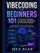 Vibecoding for Beginners: 101 AI-Powered Techniques to Code Faster, Build Smarter, and Think More Creatively: A Practical Guide to AI-Assisted ... Mindset, and Sustainable Coding Grow