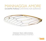 Mannaggia La Cicala Baroque Ensemble, Stefanie True & Inês D'Avena - Porsile: Mannaggia Amore - Cantatas For Soprano (CD)