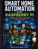 SMART Libri GmbH SMART HOME AUTOMATION WITH RASPBERRY PI: Build Intelligent DIY Systems for Lighting, Security, Voice Control, Energy Savings, and Whole-Home Automation from Scratch