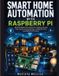 SMART Libri GmbH SMART HOME AUTOMATION WITH RASPBERRY PI: Build Intelligent DIY Systems for Lighting, Security, Voice Control, Energy Savings, and Whole-Home Automation from Scratch