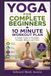 YOGA FOR COMPLETE BEGINNERS: A Simple Guide to Flexibility, Strength, Balance and Calm