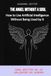 THE ANGEL WITHOUT A SOUL: How to Use Artificial Intelligence Without Being Used by It