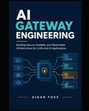 AI Gateway Engineering: Building Secure, Scalable, and Observable Infrastructure for LLMs and AI Applications