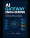 AI Gateway Engineering: Building Secure, Scalable, and Observable Infrastructure for LLMs and AI Applications