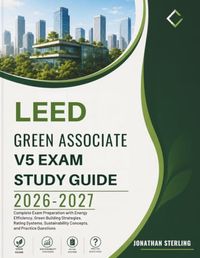 LEED GREEN ASSOCIATE V5 EXAM STUDY GUIDE 2026–2027: Complete Exam Preparation with Energy Efficiency, Green Building Strategies, Rating Systems, Sustainability Concepts, and Practice Questions