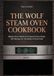 THE WOLF STEAM OVEN COOKBOOK: Master Every Mode and Impress Every Guest 100 Recipes for the Modern Home Host