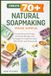 Natural Soapmaking Made Simple: Create 70+ Beautiful Soaps with Easy Recipes and Techniques Using Essential Oils, Herbs, and Botanicals