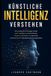 Künstliche Independently Published Künstliche Intelligenz verstehen