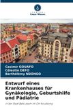 Entwurf OmniScriptum SRL Entwurf eines Krankenhauses für Gynäkologie, Geburtshilfe und Pädiatrie