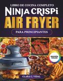 El Ninja El Libro de Cocina Completo Ninja CRISPi Air Fryer para Principiantes