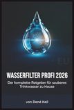 WASSERFILTER PROFI 2026: Der komplette Ratgeber für sauberes Trinkwasser zu Hause