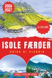 ISOLE FÆRØER GUIDA DI VIAGGIO 2026–2027 (A COLORI): Scoprite scogliere, cascate e villaggi nascosti dell'Atlantico del Nord
