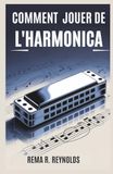 COMMENT JOUER DE L'HARMONICA: Un guide étape par étape pour apprendre l'harmonica, jouer des chansons et maîtriser les techniques de base avec facilité