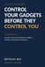 CONTROL YOUR GADGETS BEFORE THEY CONTROL YOU: Smart technology use, digital discipline and the human mind in the age of AI