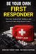 BE YOUR OWN FIRST RESPONDER - First Aid, Medical Self-Reliance, and Survival When Help Doesn’t Come: THE TRUTH NO ONE TELLS YOU
