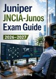 Juniper Juniper JNCIA-Junos Exam Guide 2026–2027: Complete JN0-105 Certification Study Guide with Networking Fundamentals, Junos OS Administration, Routing, Switching, Security, and Practice Questions