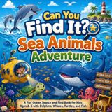 Can You Find It Sea Animals Adventure: A Fun Ocean Search and Find Book for Kids Ages 2–5 with Dolphins, Whales, Turtles, and Fish