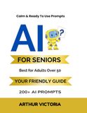 AI Prompts for Seniors: Your Friendly and Simple Guide: 200 Ready-to-Use Prompts for Health, Family, Travel & Everyday Life