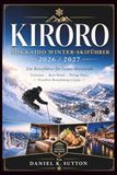KIRORO HOKKAIDO WINTER-SKIFÜHRER 2026/2027: Ein Reiseführer für Luxus-Skireisende Tiefschnee, Beste Hotels, Wenige Pisten Stressfreie Reiseplanung in Japan