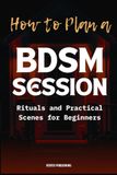 How BDSM Session: Rituals and Practical Scenes for Beginners