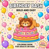 Birthday Bash Birthday Bash Coloring Book: Birthday Inspired Bold and Easy Coloring Book for Adults or Kids 40 Fun, Simple and Relaxing Designs with Cakes, Balloons, Gifts and Party Animals
