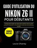 GUIDE Nikon Guide d'Utilisation Du Nikon Z6 II Pour Débutants