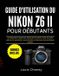 GUIDE Nikon Guide d'Utilisation Du Nikon Z6 II Pour Débutants