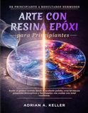 Arte con resina epoxi para Principiantes: Desde el primer vertido hasta el acabado pulido: crea hermosos proyectos decorativos y funcionales con resina con total confianza.