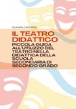 IL TEATRO DIDATTICO: PICCOLA GUIDA ALL’UTILIZZO DEL TEATRO NELLA DIDATTICA DELLA SCUOLA SECONDARIA DI SECONDO GRADO - copertina flessibile - 72 pagine a colori con schede