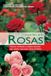 El gran libro de las rosas: Historia, variedades y cuidados esenciales para cultivar rosas sanas y llenas de belleza