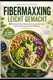 Fibermaxxing: 80 ballaststoffreiche Rezepte für einen gesunden Darm, starke Verdauung und natürliche Sättigung
