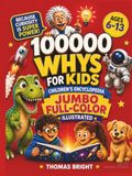 100000 Whys for Kids: The Jumbo Full-Color Children's Encyclopedia to Build Smart Kids | Big Questions, Amazing Answers, and Fun Science Activities for Ages 6–13
