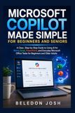 Microsoft Copilot Made Simple for Beginners and Seniors: A Clear, Step-by-Step Guide to Using AI for Word, Excel, PowerPoint, and Everyday Microsoft Office Tasks for Beginners and Older Adults