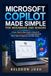Microsoft Copilot Made Simple for Beginners and Seniors: A Clear, Step-by-Step Guide to Using AI for Word, Excel, PowerPoint, and Everyday Microsoft Office Tasks for Beginners and Older Adults