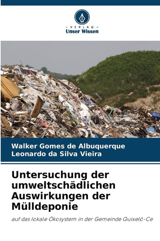 Untersuchung Verlag Unser Wissen Untersuchung der umweltschädlichen Auswirkungen der Mülldeponie: auf das lokale Ökosystem in der Gemeinde Quixelô-Ce