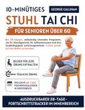 10-minütiges Stuhl-Tai-Chi für Senioren über 60: Ein 28-tägiges, vollständig sitzendes Programm, um Ihr Gleichgewicht, Ihr Selbstvertrauen und Ihre Unabhängigkeit zurückzugewinnen