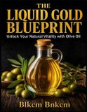 The Libri GmbH The Liquid Gold Blueprint: Unlock Your Natural Vitality with Olive Oil