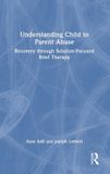Understanding Routledge Understanding Child to Parent Abuse: Recovery through Solution-Focused Brief Therapy Hardcover