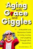 Aging with Grace and Giggles: A Heartfelt and Humorous Guide to Living, Loving, and Laughing Through Life’s Second Act