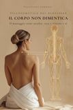 IL CORPO NON DIMENTICA: Psicosomatica del benessere: il massaggio come ascolto, cura e ritorno a sé