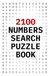 2100 Numbers Search Puzzle Book: 100 Number Search Puzzles | 21 Numbers Per Challenge | Ideal Birthday, Christmas & Holiday Gift for Adults, Seniors, Kids & Number Puzzle Lovers | Solutions Included