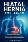 Hiatal Hernia Explained: Understanding Acid Reflux, Chest Pressure, Swallowing Problems, and Long-Term Symptom Management