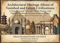 Architectural Heritage Album of Vanished and Extant Civilizations: A Visual Journey Through Global History with Digitally Restored Ancient Structure ... einer Historischen Architectur. 1725