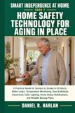 Home Safety Technology for Aging in Place: A Practical Guide for Seniors to Smoke & CO Alerts, Water Leaks, Temperature Monitoring, Door & Window Awareness, Safer Lighting, and Backup Plans