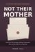 Not Their Mother: Letters for the Hard Days of Being a Stepmother, from the First Hello to the Long Haul