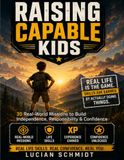 Raising Capable Kids: 30 Real-World Missions to Build Independence, Responsibility & Confidence