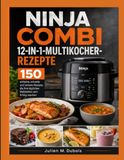 NINJA COMBI 12-IN-1-MULTIKOCHER-REZEPTE: 150 einfache, schnelle und leckere Rezepte, die Ihre täglichen Mahlzeiten zum Erfolg machen