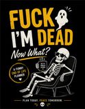 Fuck I'm Dead Now What?: A Funny End-of-Life Planner